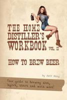 The Home Distiller's Workbook Vol II: How to Brew Beer, a beginners guide to home brewing 1499630883 Book Cover