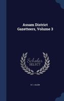 Assam District Gazetteers, Volume 3 1019308184 Book Cover