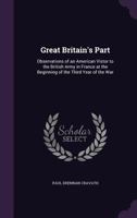 Great Britain's Part: Observations Of An American Visitor To The British Army In France At The Beginning Of The Third Year Of The War 112028869X Book Cover