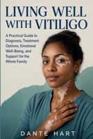 Living Well with Vitiligo: A Practical Guide to Diagnosis, Treatment Options, Emotional Well-Being, and Support for the Whole Family B0H92JNW9T Book Cover
