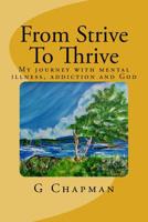 From Strive To Thrive: My journey with mental health, addiction and God 1719438471 Book Cover