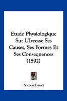 Etude Physiologique Sur L'ivresse: Ses Causes, Ses Formes Et Ses Conséquences 1246355418 Book Cover