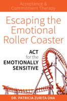 Escaping the Emotional Roller Coaster: ACT for the Emotionally Sensitive 1925335747 Book Cover