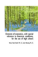 Elements of Economics, With Special Reference to American Conditions, for the use of High Schools 0526935596 Book Cover