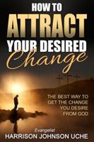 How to Attract Your Desired Change: The Best Way to Get the Change You Desire from God 1684110378 Book Cover