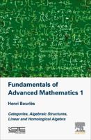 Fundamentals of Advanced Mathematics 1: Categories, Algebraic Structures, Linear and Homological Algebra 1785481738 Book Cover