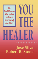 You the Healer: The World-Famous Silva Method on How to Heal Yourself and Others