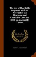The Law of Charitable Bequests, with an Account of the Mortmain and Charitable Uses ACT, 1888 1345072074 Book Cover
