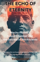 The Echo of Eternity: Machu Picchu’s Sound Chamber and the Secrets of the Ancients B0DPVD58TT Book Cover