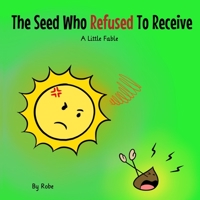 The Seed Who Refused to Receive: A Little Fable B09LGQVSCG Book Cover
