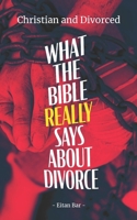 Christian and Divorced: What the Bible REALLY Says About Divorce & Remarriage (Dr. Bar's New Top Trending) B0CPXPGXS5 Book Cover