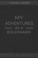 My Adventures As A Boilermaker: A Journal of Quotes to Keep Track of All the Stuff People Say at Your Job, Fun Gift 1686377037 Book Cover