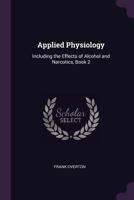 Applied Physiology: Including the Effects of Alcohol and Narcotics, Book 2 1377366731 Book Cover