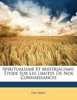 Spiritualisme Et Mat�rialisme: �tude Sur Les Limites de Nos Connaissances 1277565759 Book Cover