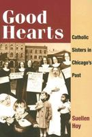Good Hearts: Catholic Sisters in Chicago's Past 0252073010 Book Cover