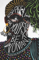 Stop Feeling Sorry For Yourself. BE A WOMAN! 1492193658 Book Cover