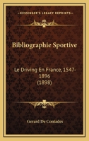 Bibliographie Sportive: Le Driving en France (1547-1896) (Classic Reprint) 1144955610 Book Cover