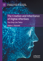 The Creation and Inheritance of Digital Afterlives: You Only Live Twice (Palgrave Studies in the Future of Humanity and Its Successor) 3030916863 Book Cover