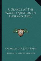 A Glance at the Wages Question in England (Classic Reprint) 143672905X Book Cover