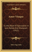 Amor Vitaque: A Little Book Of Speculation In Lyric, Ballad And Omargram 1286005299 Book Cover