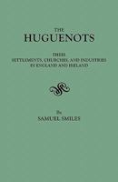 The Huguenots - Their Settlements, Churches and Industries in England and Ireland 1410203581 Book Cover