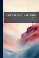 Ragged Jim's Last Song: And Other Ballads 1179613945 Book Cover