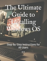 The Ultimate Guide to Installing Windows OS: Step-by-Step Instructions for All Users B0DV5F8Z61 Book Cover