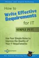 How to Write Effective Requirements for IT - Simply Put!: Use Four Simple Rules to Improve the Quality of Your IT Requirements 1519261594 Book Cover