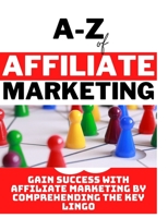 A - Z of affiliate marketing B0BMSV6YK9 Book Cover