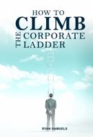 How To Climb the Corporate Ladder 0578815001 Book Cover
