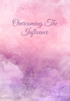 Overcoming The Influence: Daily Gratitude Journal for Recovering Alcoholics - Daily Sobriety Tracker And Gratitude Journal For Men And Women - 6.69 x 9.61" 120 Pages, Track Your Sobriety Progress, Sta 1703941810 Book Cover