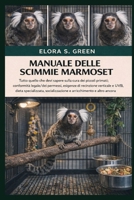 MANUALE DELLE SCIMMIE MARMOSET: Tutto quello che devi sapere sulla cura dei piccoli primati: conformità legale/dei permessi, esigenze di recinzione ... e altro ancora (Italian Edition) B0GK1R3SGN Book Cover