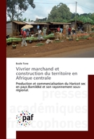 Vivrier marchand et construction du territoire en Afrique centrale: Production et commercialisation du Haricot sec en pays Bamiléké et son rayonnement sous-régional. 3838188322 Book Cover