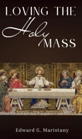 Loving the Holy Mass 1594170428 Book Cover