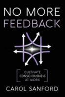 No More Feedback: Cultivate Consciousness at Work 0989301311 Book Cover