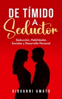 De Tímido a Seductor: Seducción, Habilidades Sociales y Desarrollo Personal (Mentalidad Seductora) (Spanish Edition) B0CVH6126T Book Cover