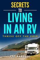 Secrets to Living in an RV: Thrive Off the Grid 1986673073 Book Cover