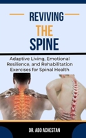 REVIVING THE SPINE: Adaptive Living, Emotional Resilience, And Rehabilitation Exercises For Spinal Health B0CR6QMR1L Book Cover