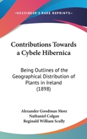 Contributions Towards a Cybele Hibernica Being Outlines of the Geographical Distribution of Plants in Ireland 9353951585 Book Cover