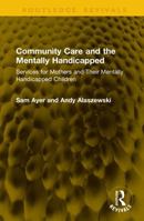 Community Care and the Mentally Handicapped: Services for Mothers and Their Mentally Handicapped Children (Routledge Revivals) 1041335717 Book Cover