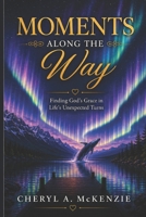 Moments Along the Way: Finding God's Grace in Life's Unexpected Turns B0HBL7YPW9 Book Cover