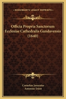 Officia Propria Sanctorum Ecclesiae Cathedralis Gandavensis (1640) 1166941175 Book Cover