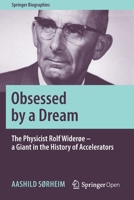 Obsessed by a Dream: The Physicist Rolf Widerøe – a Giant in the History of Accelerators (Springer Biographies) 3030263401 Book Cover