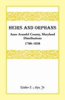 Heirs and Orphans: Anne Arundel County Distributions 1788-1838 1585490865 Book Cover