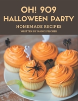 Oh! 909 Homemade Halloween Party Recipes: Start a New Cooking Chapter with Homemade Halloween Party Cookbook! B08L4KHQ92 Book Cover