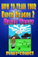How To Train Your Ender Dragon 2: Blind Trust (Minecraft Books For Kids) 1545463875 Book Cover