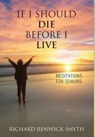 If I Should Die Before I Live : Meditations for Seniors 1630514748 Book Cover