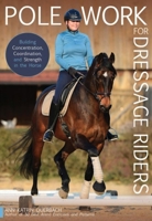 Pole Work for Dressage Riders: Building Concentration, Coordination, and Strength in the Horse 1646010981 Book Cover