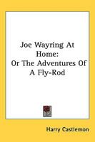 Joe Wayring at Home: Or, The Adventures of a Fly-Rod 1979647488 Book Cover