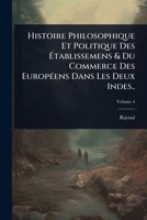 Histoire Philosophique Et Politique Des Ã tablissemens & Du Commerce Des EuropÃ(c)ens Dans Les Deux Indes.. (French Edition) 1023731711 Book Cover